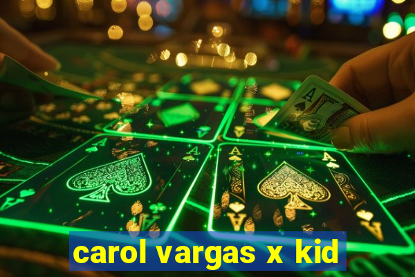 carol vargas x kid